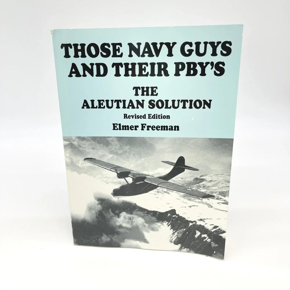 Those Navy Guys and Their PBYs Elmer Freeman Aleutian WWII Alaska 2002 PB Adak
